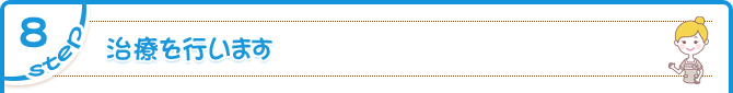 STEP8　治療を行います