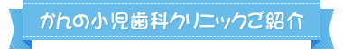 かんの小児歯科クリニックご紹介