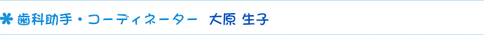 歯科助手・コーディネーター　大原 生子